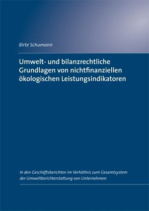 Umwelt- und bilanzrechtliche Grundlagen von nichtfinanziellen ökologischen Leistungsindikatoren Umwelt- und bilanzrechtliche Grundlagen von nichtfinanziellen ökologischen Leistungsindikatoren