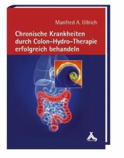 Chronische Krankheiten durch Colon-Hydro-Therapie erfolgreich behandeln - Ullrich, Manfred A.