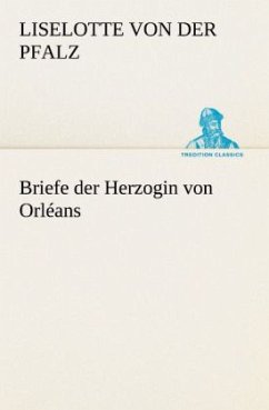 Briefe der Herzogin von Orléans - Liselotte von der Pfalz