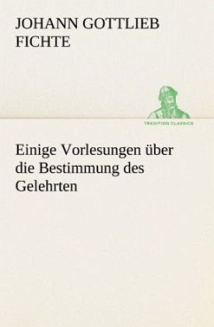 Einige Vorlesungen über die Bestimmung des Gelehrten - Fichte, Johann Gottlieb