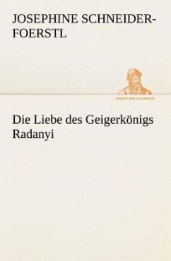 Die Liebe des Geigerkönigs Radanyi - Schneider-Foerstl, Josephine