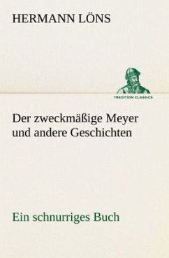 Der zweckmäßige Meyer und andere Geschichten - Löns, Hermann