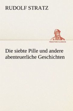Die siebte Pille und andere abenteuerliche Geschichten - Stratz, Rudolf