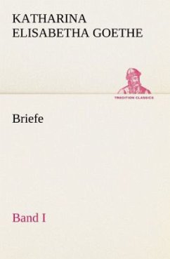 Briefe - Band I - Goethe, Katharina Elisabetha