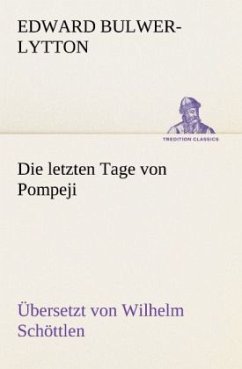 Die letzten Tage von Pompeji (Uebersetzt von Wilhelm Schöttlen) - Bulwer-Lytton, Edward George
