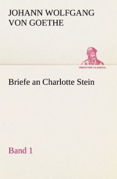 Briefe an Charlotte Stein, Bd. 1 - Goethe, Johann Wolfgang von