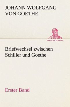 Briefwechsel zwischen Schiller und Goethe - Erster Band - Goethe, Johann Wolfgang von