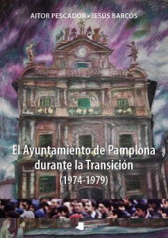 El ayuntamiento de Pamplona durante la transición (1974-1979) - Barcos Carbonell, Jesús; Pescador Medrano, Aitor