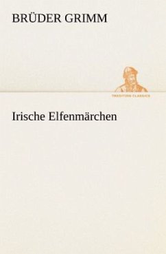 Irische Elfenmärchen - Grimm, Jacob;Grimm, Wilhelm