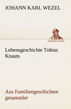 Lebensgeschichte Tobias Knauts - Wezel, Johann K.