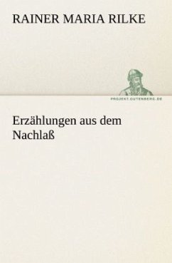 Erzählungen aus dem Nachlaß - Rilke, Rainer Maria