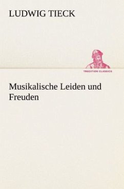 Musikalische Leiden und Freuden - Tieck, Ludwig