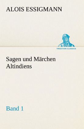 Sagen und Märchen Altindiens, Band 1 Sagen und Märchen Altindiens, Band 1