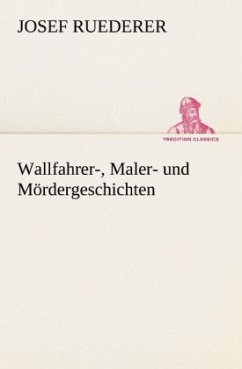 Wallfahrer-, Maler- und Mördergeschichten - Ruederer, Josef