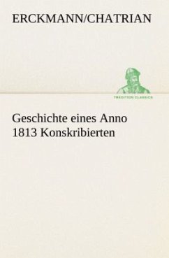Geschichte eines Anno 1813 Konskribierten - Erckmann-Chatrian