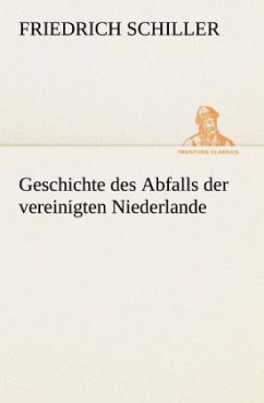 Geschichte des Abfalls der vereinigten Niederlande - Schiller, Friedrich