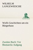 Wolfs Geschichten um ein Bürgerhaus - Zweites Buch: Vor Bismarcks Aufgang