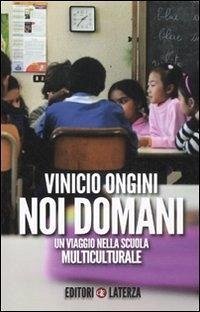 Noi domani. Un viaggio nella scuola multiculturale - Ongini, Vinicio