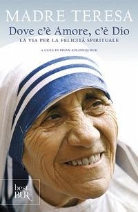 Dove c'è amore, c'è Dio. La via per la felicità spirituale - Teresa Di Calcutta (Santa)