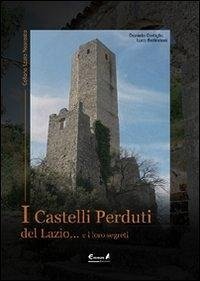 I castelli perduti del Lazio e i loro segreti - Bellincioni, Luca; Cortiglia, Daniela