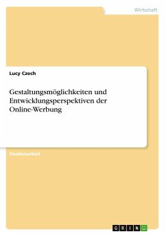 Gestaltungsmöglichkeiten und Entwicklungsperspektiven der Online-Werbung - Czech, Lucy