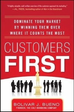 Customers First: Dominate Your Market by Winning Them Over Where It Counts the Most - Bueno, Bolivar J.