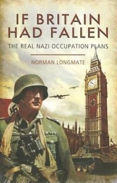 If Britain Had Fallen: The Real Nazi Occupation Plans - Longmate, Norman