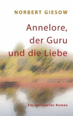 Annelore, der Guru und die Liebe - Giesow, Norbert