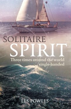 Solitaire Spirit: Three Times Around the World Single-Handed - Powles, Les