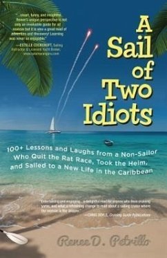 A Sail of Two Idiots: 100+ Lessons and Laughs from a Non-Sailor Who Quit the Rat Race, Took the Helm, and Sailed to a New Life in the Caribbean - Petrillo, Renee