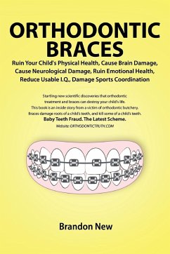 Orthodontic Braces Ruin Your Child's Physical Health, Cause Brain Damage, Cause Neurological Damage, Ruin Emotional Health, Reduce Usable I.Q., Damage Sports Coordination - New, Brandon