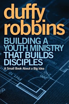 Building a Youth Ministry that Builds Disciples - Robbins, Duffy