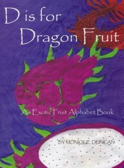 D Is for Dragon Fruit: An Exotic Fruit Alphabet Book - Duncan, Monique