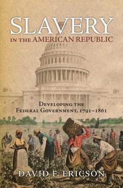 Slavery in the American Republic: Developing the Federal Government, 1791-1861 - Ericson, David F.