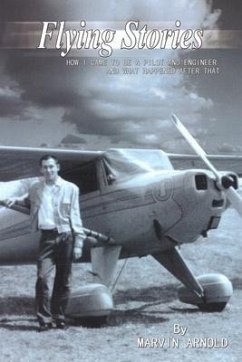 Flying Stories: How I Came To Be A Pilot And Engineer And What Happened After That - Arnold, Marvin