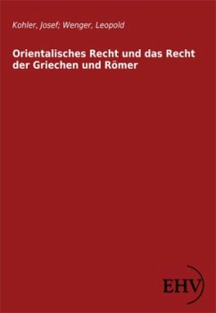 Orientalisches Recht und das Recht der Griechen und Römer - Kohler, Josef;Wenger, Leopold