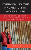 Overcoming the Magnetism of Street Life: Crime-Engaged Youth and the Programs That Transform Them