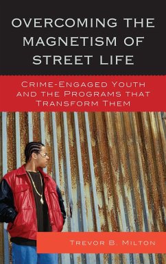 Overcoming the Magnetism of Street Life: Crime-Engaged Youth and the Programs That Transform Them - Milton, Trevor