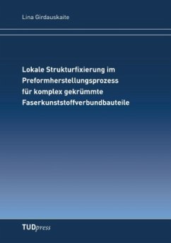 Lokale Strukturfixierung im Preformherstellungsprozessfür komplex gekrümmte Faserkunststoffverbundbauteile - Girdauskaite, Lina