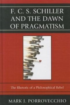 F.C.S. Schiller and the Dawn of Pragmatism - Porrovecchio, Mark J