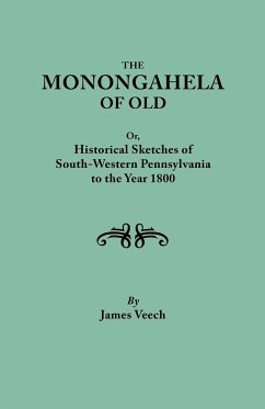 Monongahela of Old, or Historical Sketches of South-Western Pennsylvania to the Year 1800 - Veech, James
