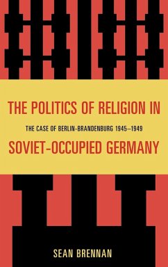 The Politics of Religion in Soviet-Occupied Germany - Brennan, Sean