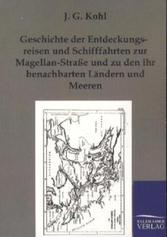 Geschichte der Entdeckungsreisen und Schifffahrten zur Magellan-Straße und zu den ihr benachbarten Ländern und Meeren - Kohl, Johann G.