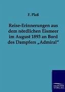 Reise-Erinnerungen aus dem nördlichen Eismeer im August 1893 an Bord des Dampfers ¿Admiral¿ - Plaß, F.