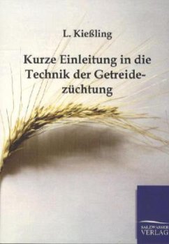 Kurze Einleitung in die Technik der Getreidezüchtung - Kießling