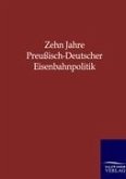 Zehn Jahre Preußisch-Deutscher Eisenbahnpolitik