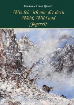 Wie lob' ich mir die Drei: Wald, Wild und Jagerei! - Quadt, Bertram von