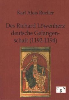Des Richard Löwenherz deutsche Gefangenschaft (1192-1194) - Rueller, Karl A.
