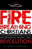 Fire Breathing Christians: The Common Believer's Call to Reformation, Revival, and Revolution