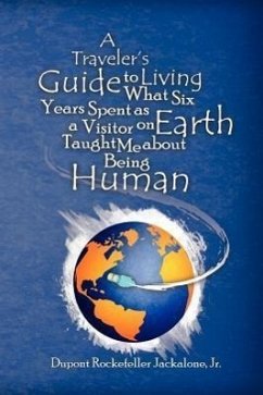 A Traveler's Guide to Living: What Six Years Spent as a Visitor on Earth Taught Me about Being Human - Jackalone, DuPont Rockefeller